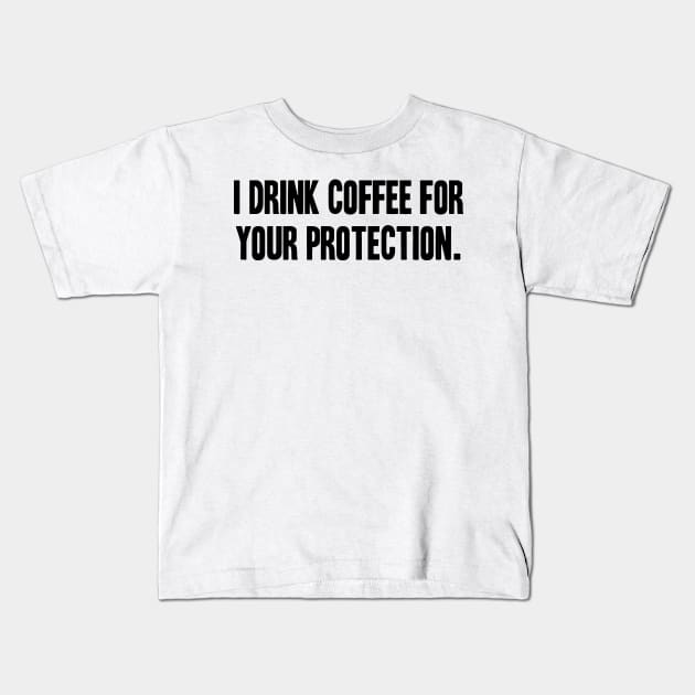 I Drink Coffee For Your Protection Kids T-Shirt by Mariteas